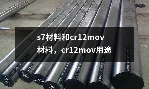 s7材料和cr12mov材料,cr12mov用途