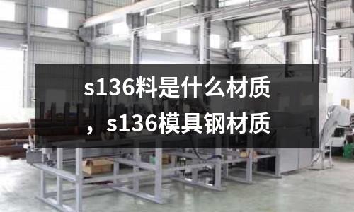 s136料是什么材質，s136模具鋼材質
