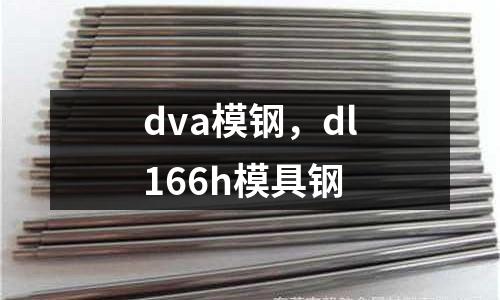 dva模鋼,dl166h模具鋼