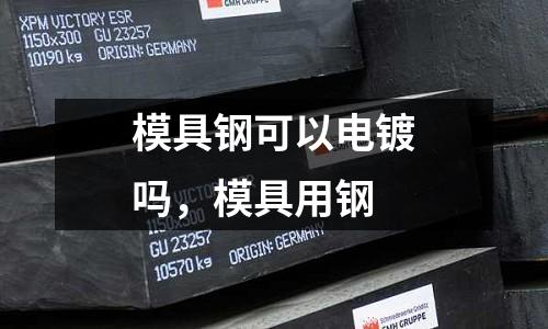 模具鋼可以電鍍嗎,模具用鋼