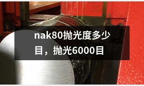 nak80拋光度多少目，拋光6000目