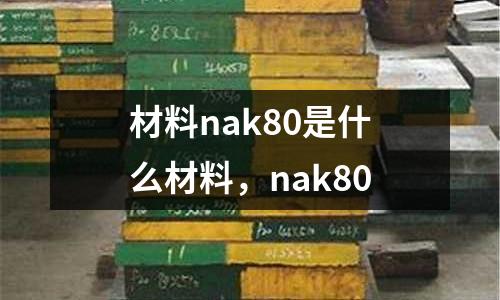 材料nak80是什么材料,nak80