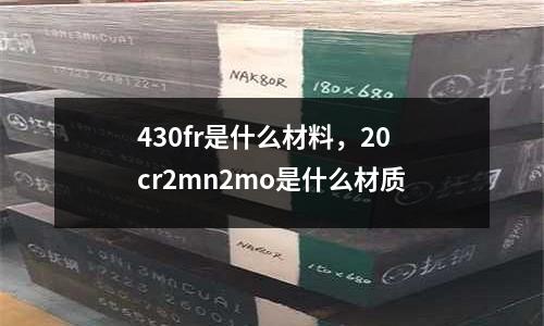 430fr是什么材料，20cr2mn2mo是什么材質