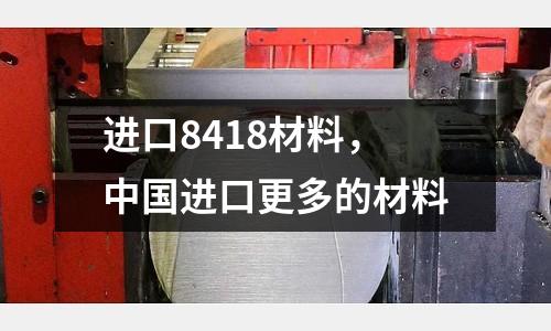 進口8418材料，中國進口更多的材料