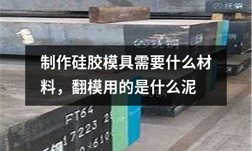 制作硅膠模具需要什么材料，翻模用的是什么泥