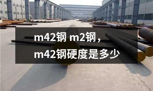 m42鋼 m2鋼，m42鋼硬度是多少