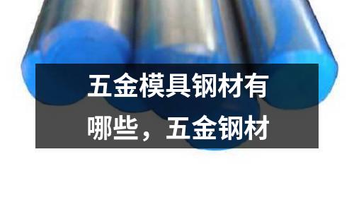 五金模具鋼材有哪些，五金鋼材