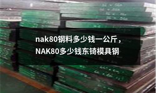 nak80鋼料多少錢一公斤，NAK80多少錢東锜模具鋼