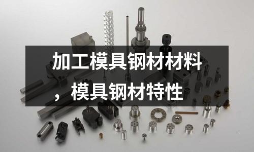 加工模具鋼材材料，模具鋼材特性