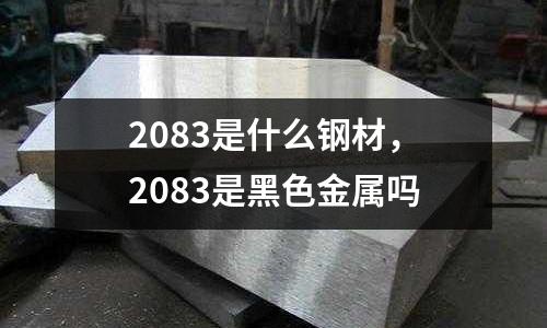 2083是什么鋼材,2083是黑色金屬嗎