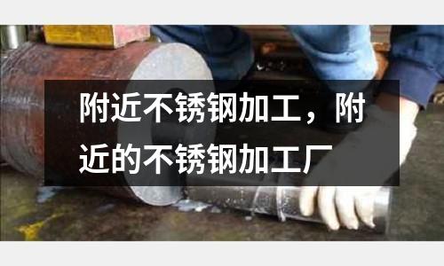 附近不銹鋼加工,附近的不銹鋼加工廠