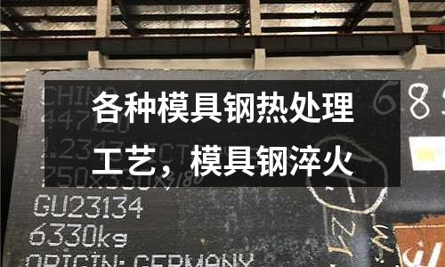 各種模具鋼熱處理工藝,模具鋼淬火