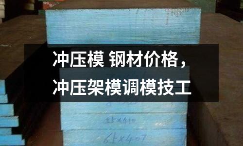 沖壓模 鋼材價格,沖壓架模調(diào)模技工