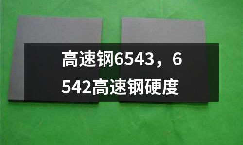 高速鋼6543,6542高速鋼硬度