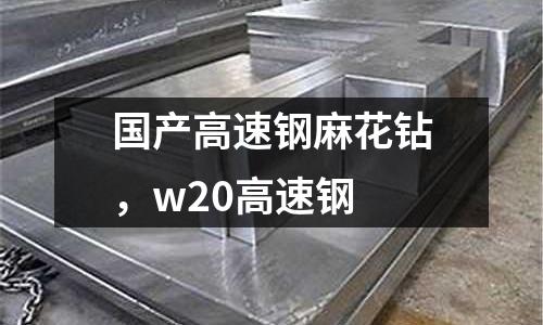 國產高速鋼麻花鉆,w20高速鋼
