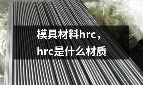 模具材料hrc,hrc是什么材質