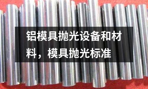 鋁模具拋光設備和材料，模具拋光標準