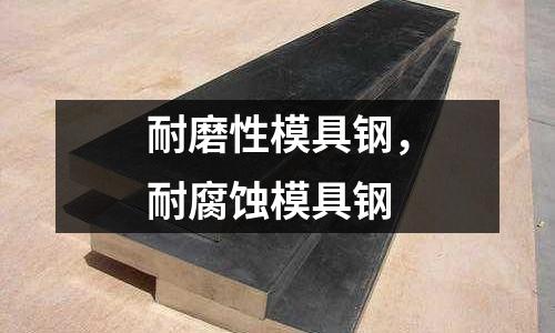 耐磨性模具鋼，耐腐蝕模具鋼