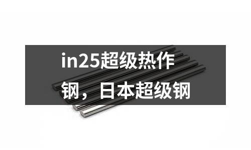 in25超級熱作鋼，日本超級鋼