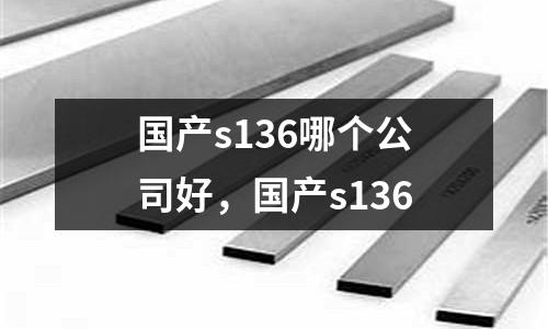 國產(chǎn)s136哪個(gè)公司好，國產(chǎn)s136