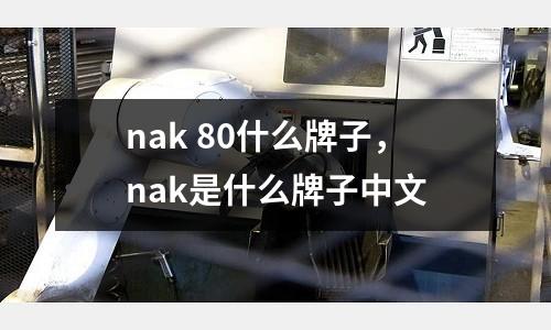 nak 80什么牌子,nak是什么牌子中文