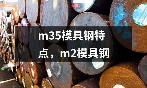 m35模具鋼特點,m2模具鋼