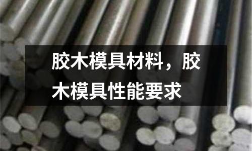 膠木模具材料,膠木模具性能要求
