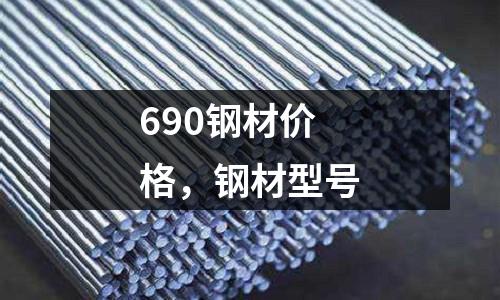 690鋼材價格,鋼材型號