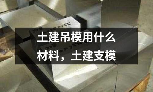 土建吊模用什么材料,土建支模
