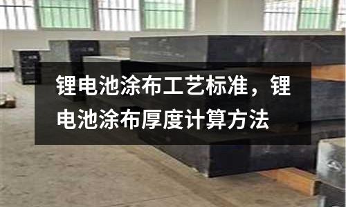 鋰電池涂布工藝標(biāo)準(zhǔn)，鋰電池涂布厚度計(jì)算方法