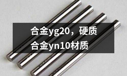 合金yg20,硬質合金yn10材質