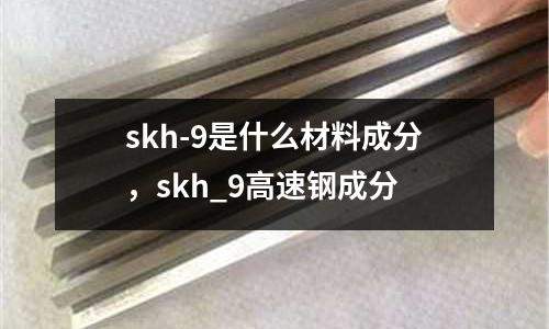 skh-9是什么材料成分,skh_9高速鋼成分