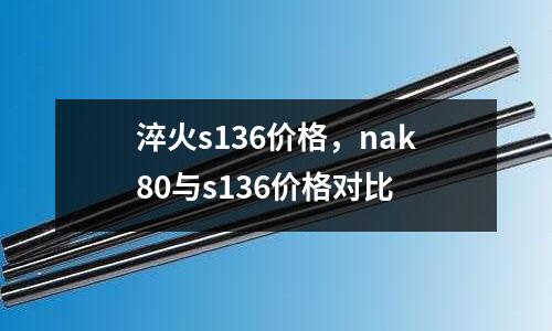 淬火s136價(jià)格，nak80與s136價(jià)格對(duì)比
