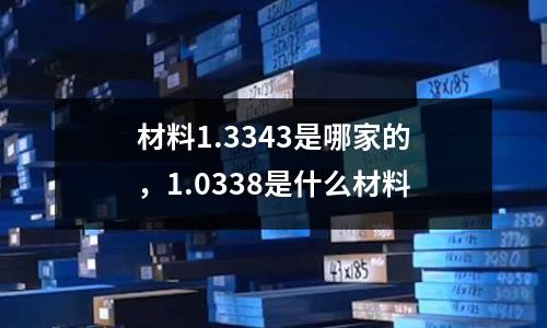 材料1.3343是哪家的，1.0338是什么材料