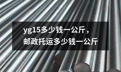 yg15多少錢一公斤,郵政托運多少錢一公斤