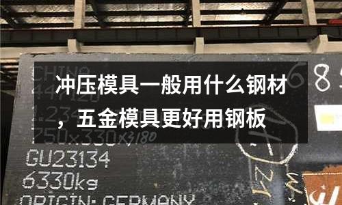 沖壓模具一般用什么鋼材,五金模具更好用鋼板