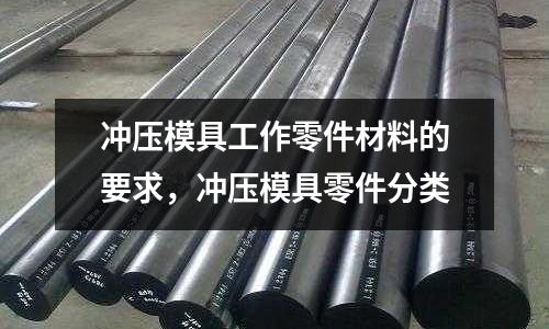 沖壓模具工作零件材料的要求，沖壓模具零件分類