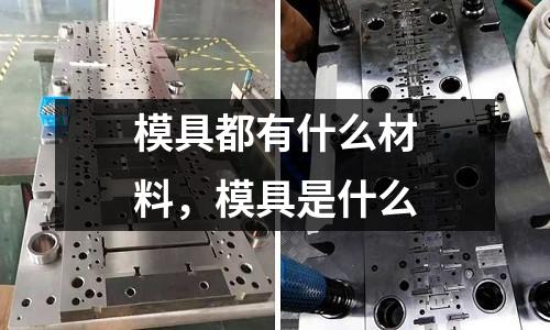 模具都有什么材料，模具是什么