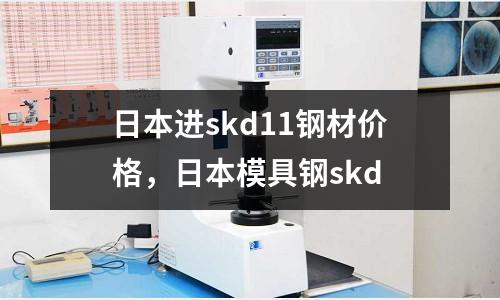 日本進(jìn)skd11鋼材價(jià)格,日本模具鋼skd
