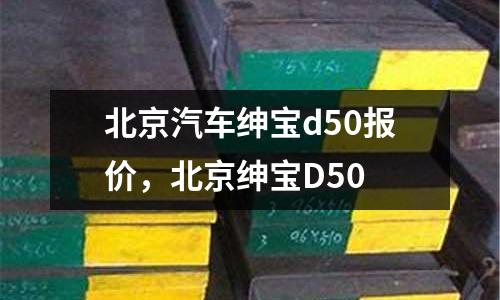 北京汽車紳寶d50報價，北京紳寶D50