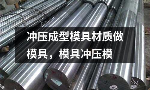 沖壓成型模具材質做模具,模具沖壓模