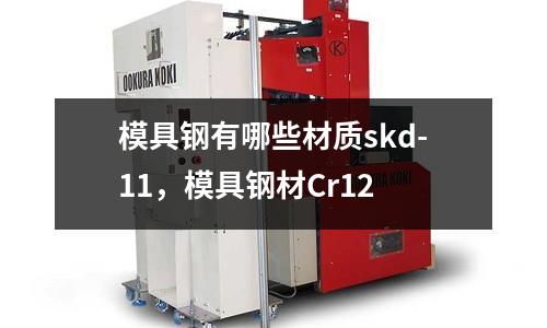 模具鋼有哪些材質skd-11，模具鋼材Cr12