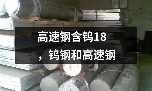 高速鋼含鎢18,鎢鋼和高速鋼