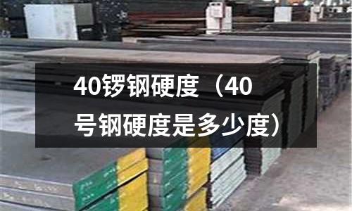 40鑼鋼硬度(40號鋼硬度是多少度)