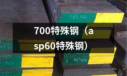 700特殊鋼（asp60特殊鋼）