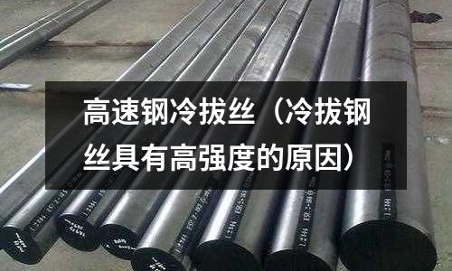 高速鋼冷拔絲(冷拔鋼絲具有高強度的原因)