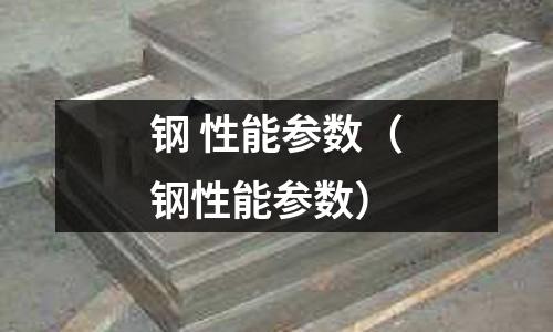 鋼 性能參數（鋼性能參數）