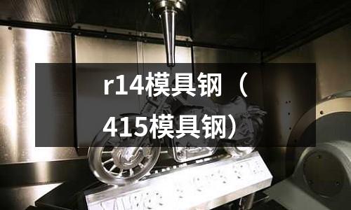 r14模具鋼(415模具鋼)