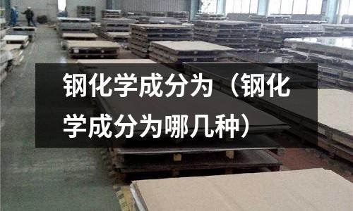 鋼化學成分為(鋼化學成分為哪幾種)