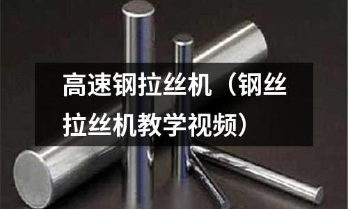 高速鋼拉絲機（鋼絲拉絲機教學視頻）